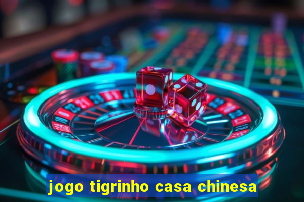 jogo tigrinho casa chinesa